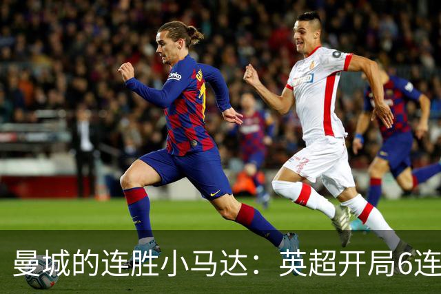 曼城的连胜小马达：英超开局6连胜的奇迹巡游